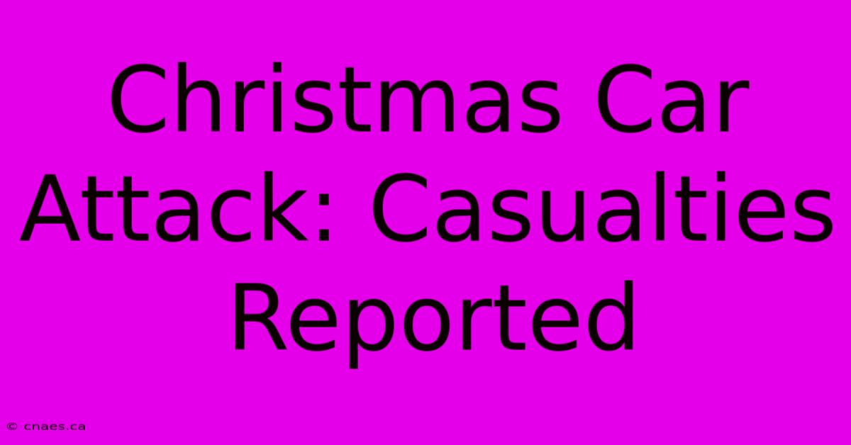 Christmas Car Attack: Casualties Reported