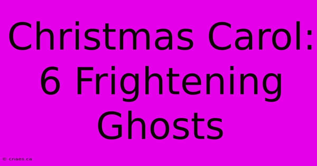 Christmas Carol: 6 Frightening Ghosts