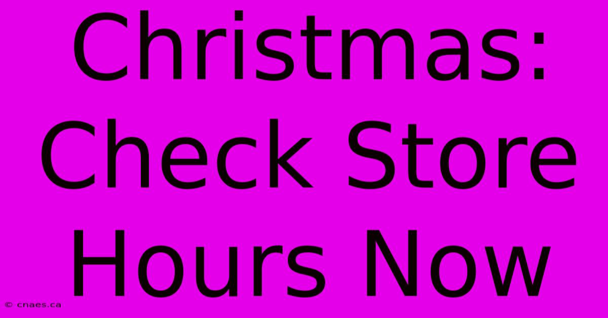 Christmas: Check Store Hours Now