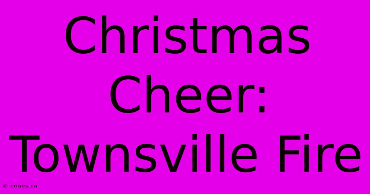 Christmas Cheer: Townsville Fire