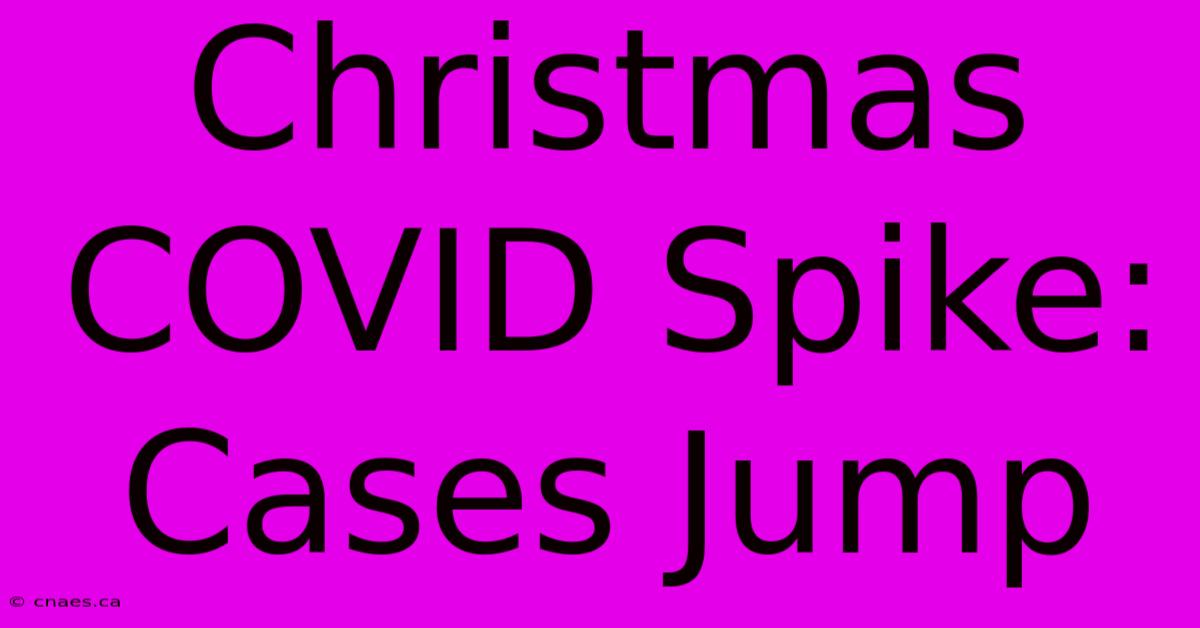 Christmas COVID Spike: Cases Jump