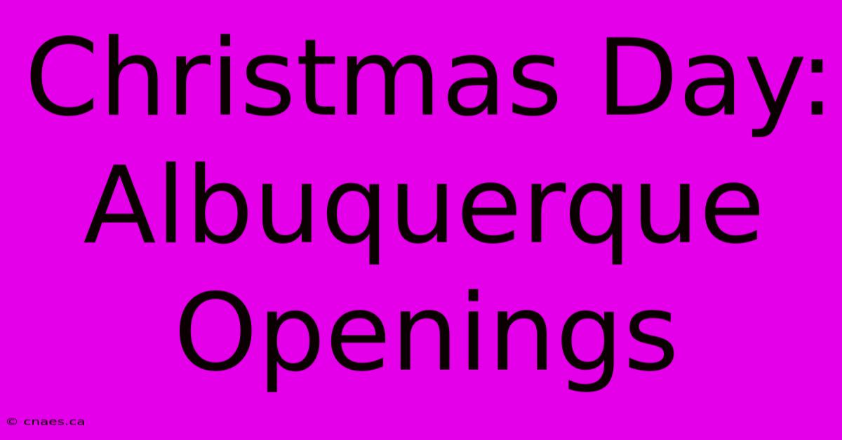 Christmas Day: Albuquerque Openings