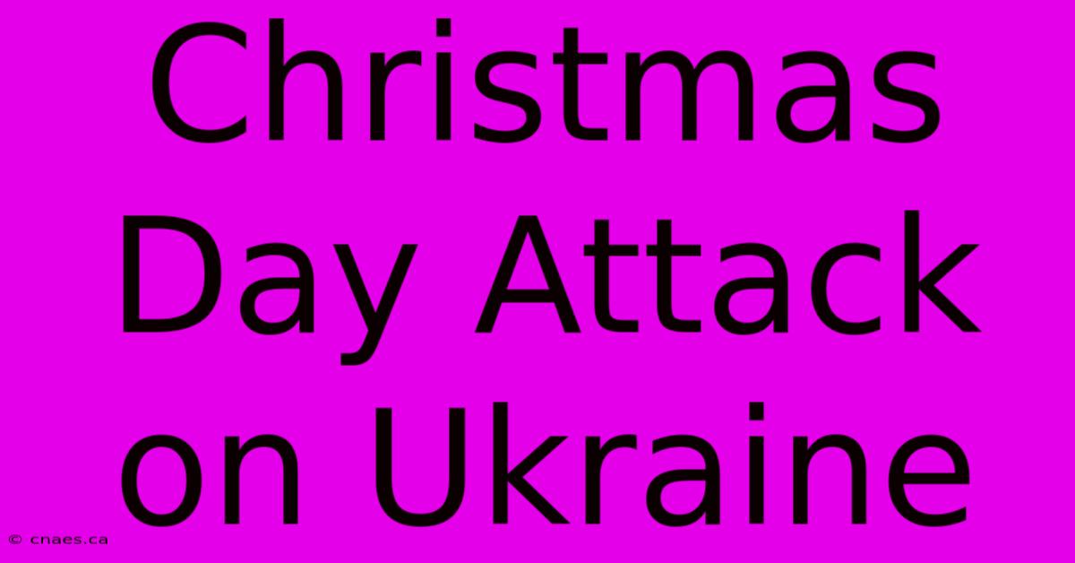 Christmas Day Attack On Ukraine