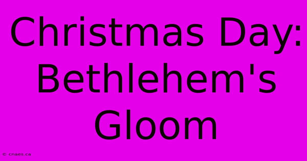 Christmas Day: Bethlehem's Gloom