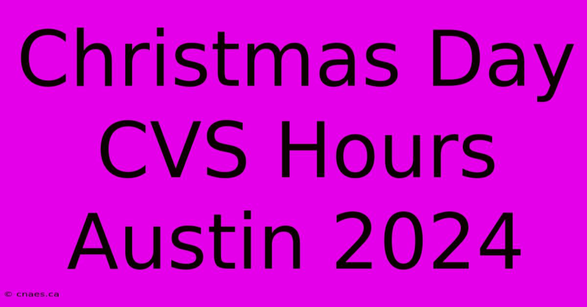 Christmas Day CVS Hours Austin 2024