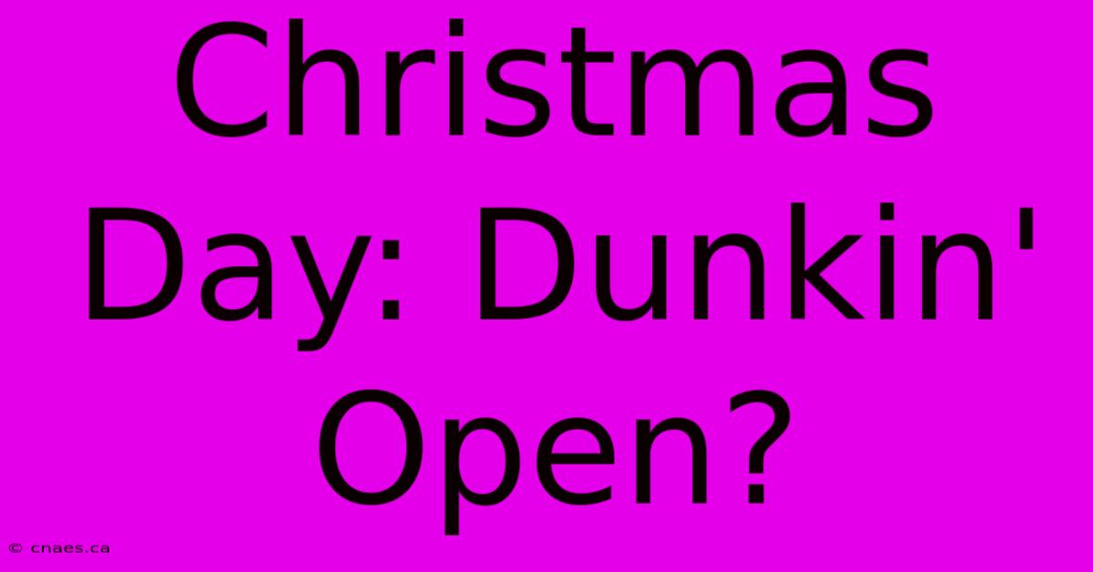 Christmas Day: Dunkin' Open?