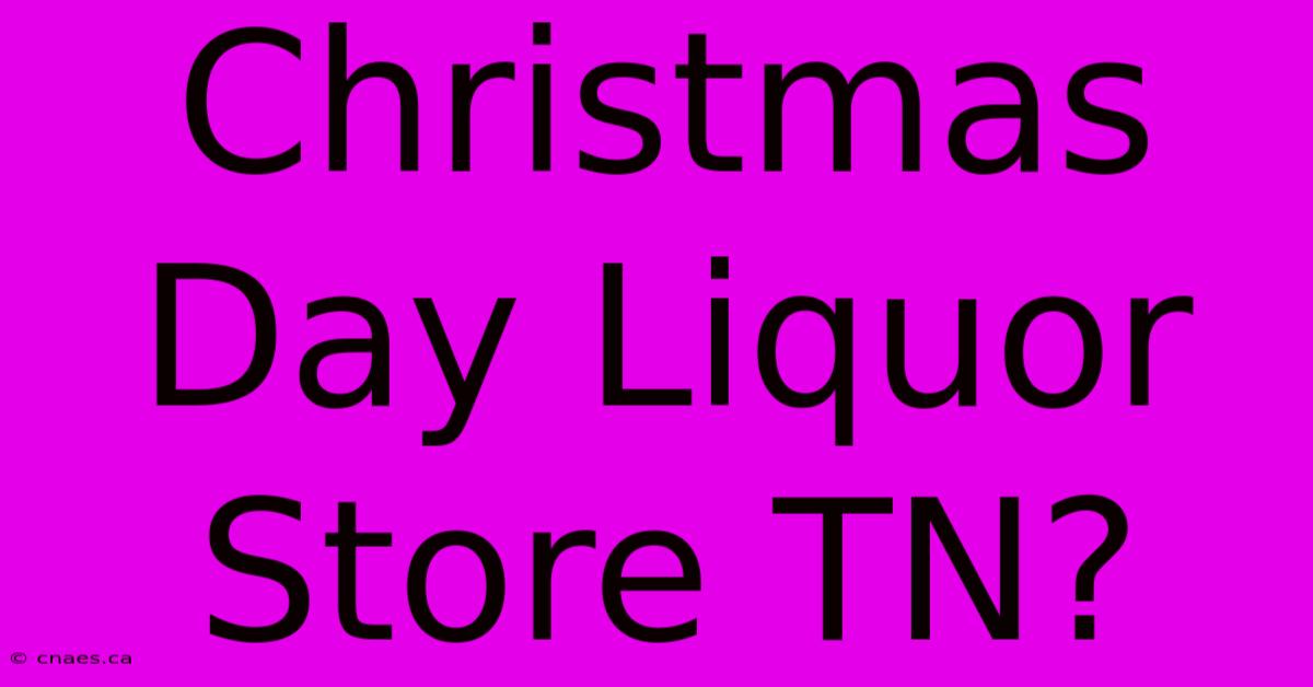 Christmas Day Liquor Store TN?