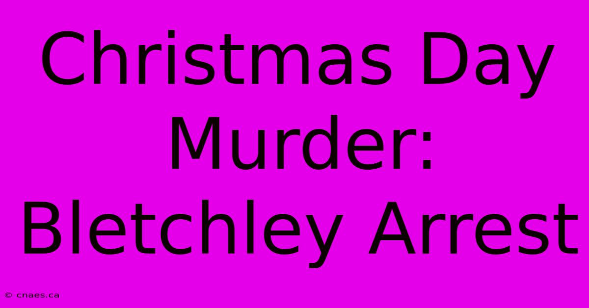 Christmas Day Murder: Bletchley Arrest