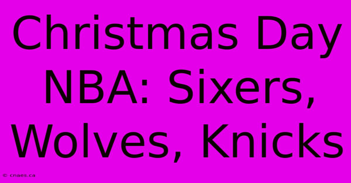 Christmas Day NBA: Sixers, Wolves, Knicks