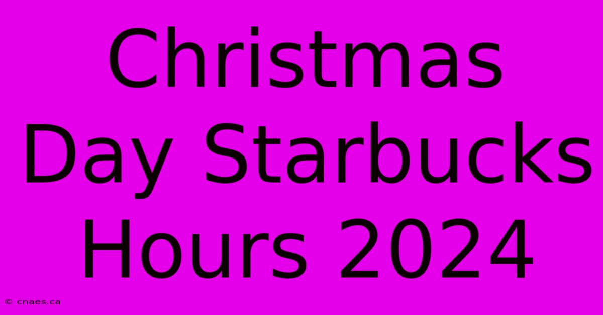 Christmas Day Starbucks Hours 2024