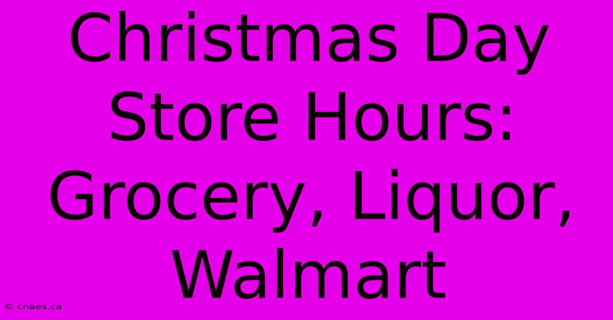 Christmas Day Store Hours: Grocery, Liquor, Walmart