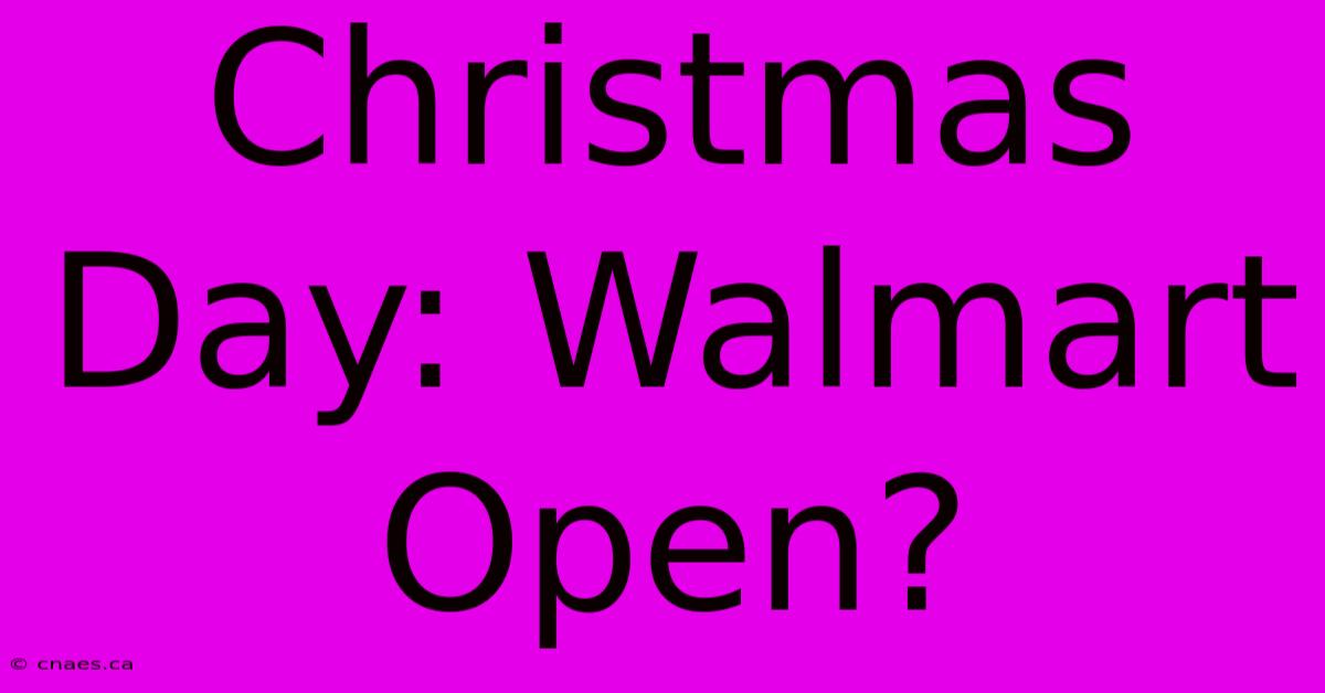 Christmas Day: Walmart Open?