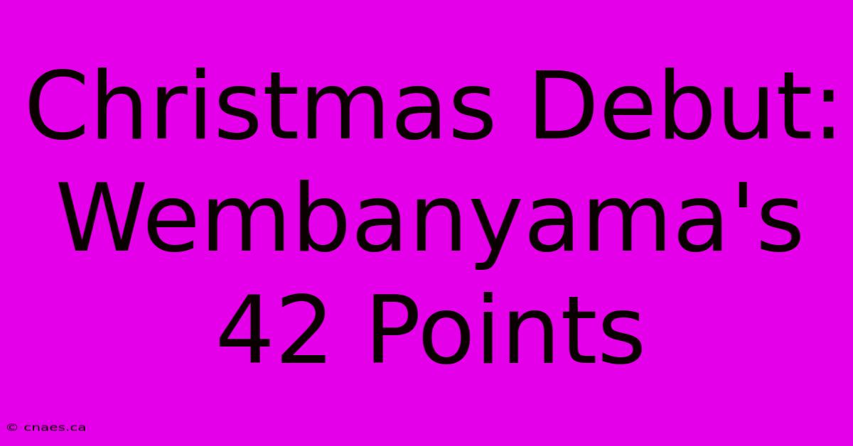 Christmas Debut: Wembanyama's 42 Points