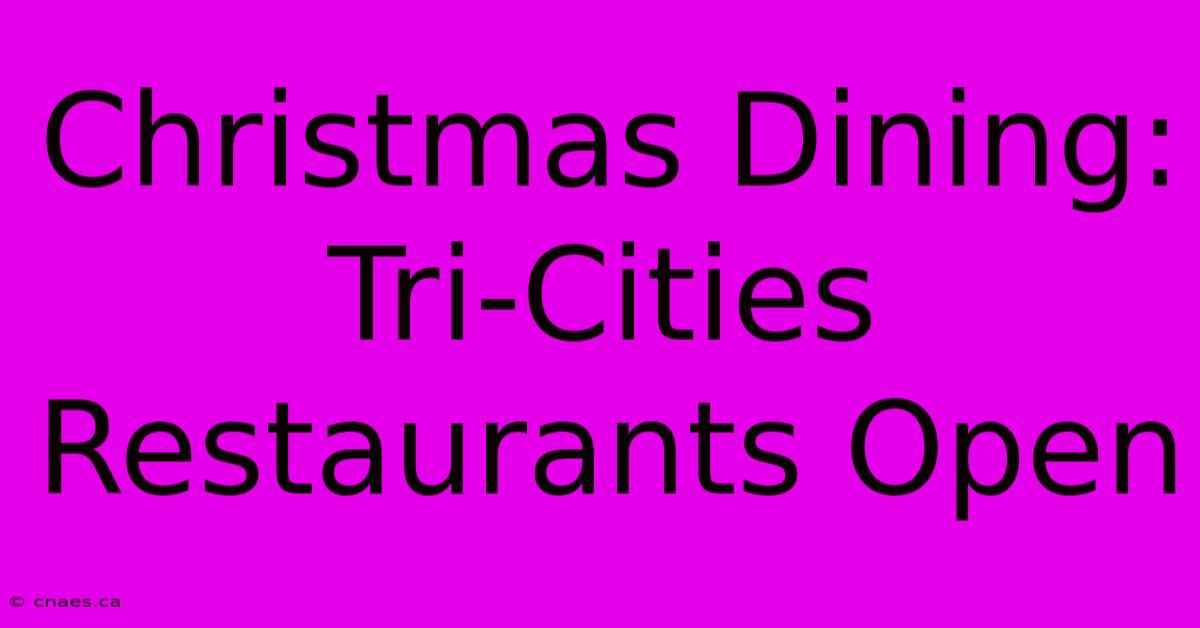 Christmas Dining: Tri-Cities Restaurants Open