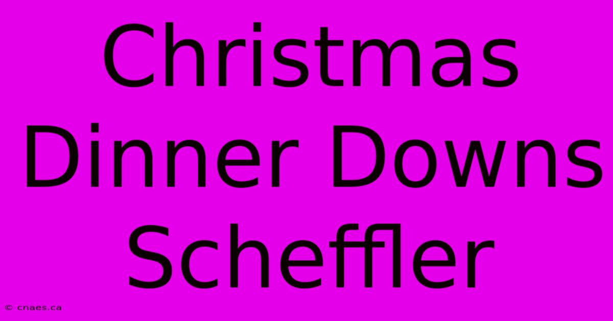 Christmas Dinner Downs Scheffler