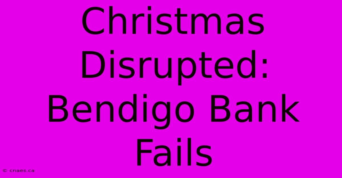 Christmas Disrupted: Bendigo Bank Fails