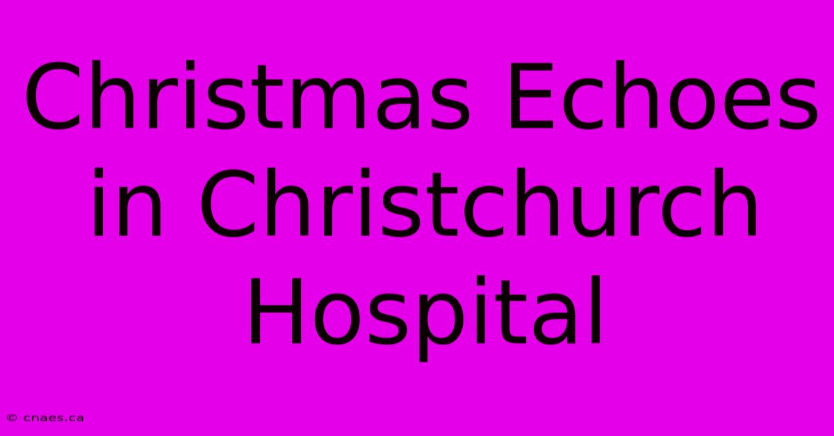 Christmas Echoes In Christchurch Hospital