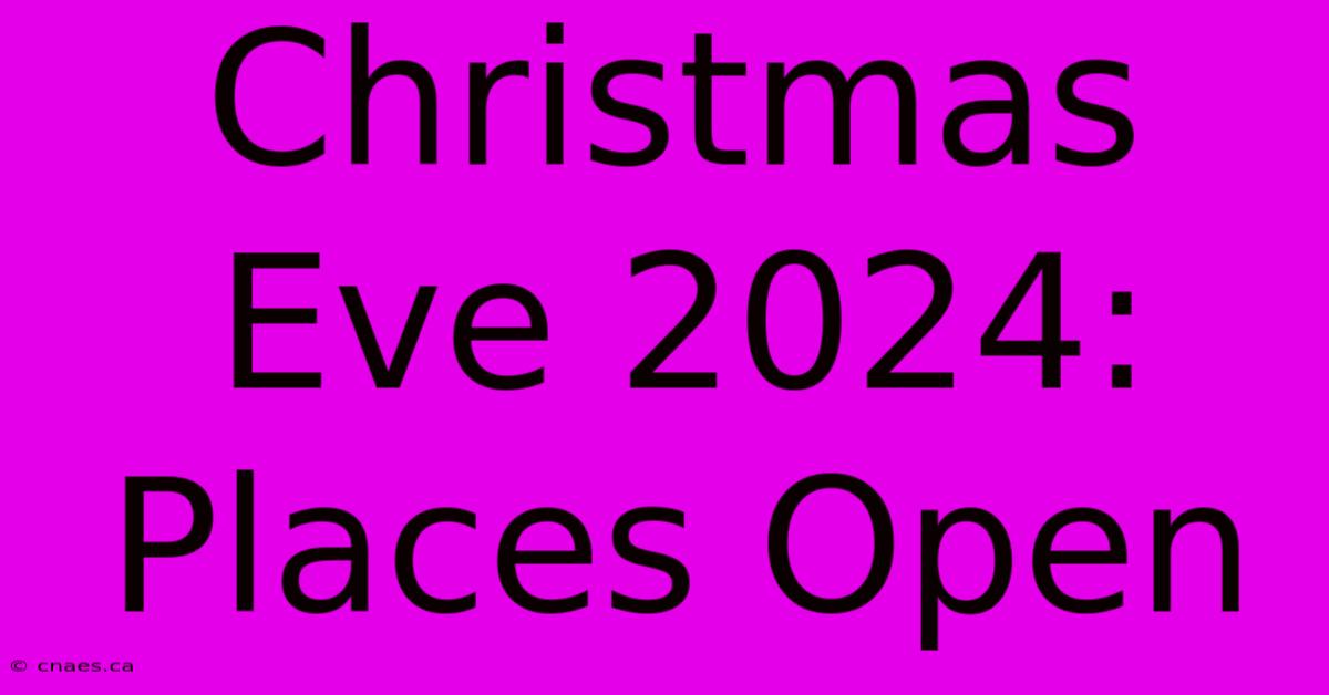 Christmas Eve 2024: Places Open