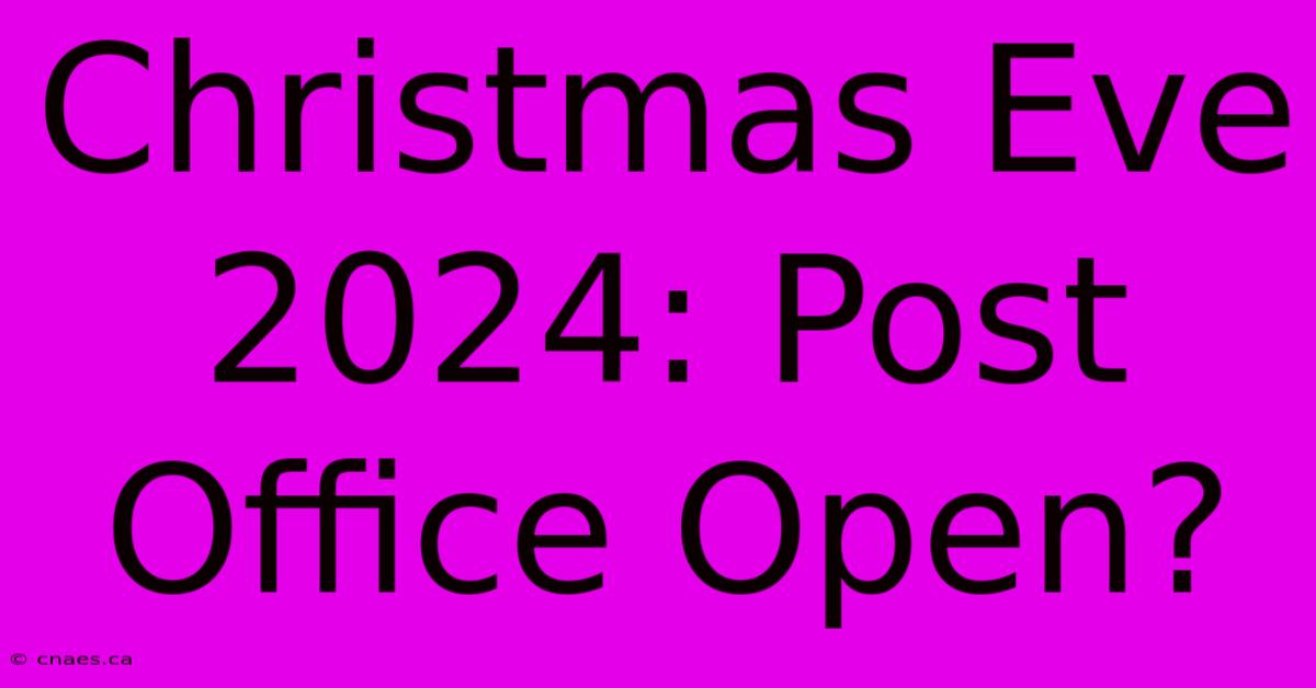 Christmas Eve 2024: Post Office Open?