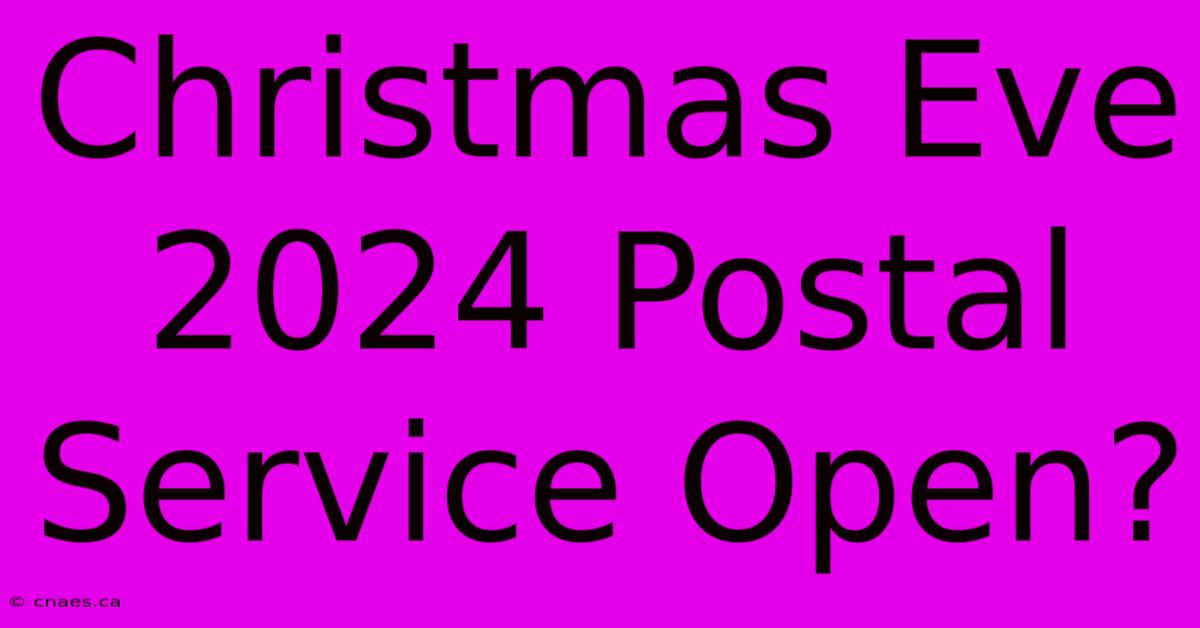 Christmas Eve 2024 Postal Service Open?