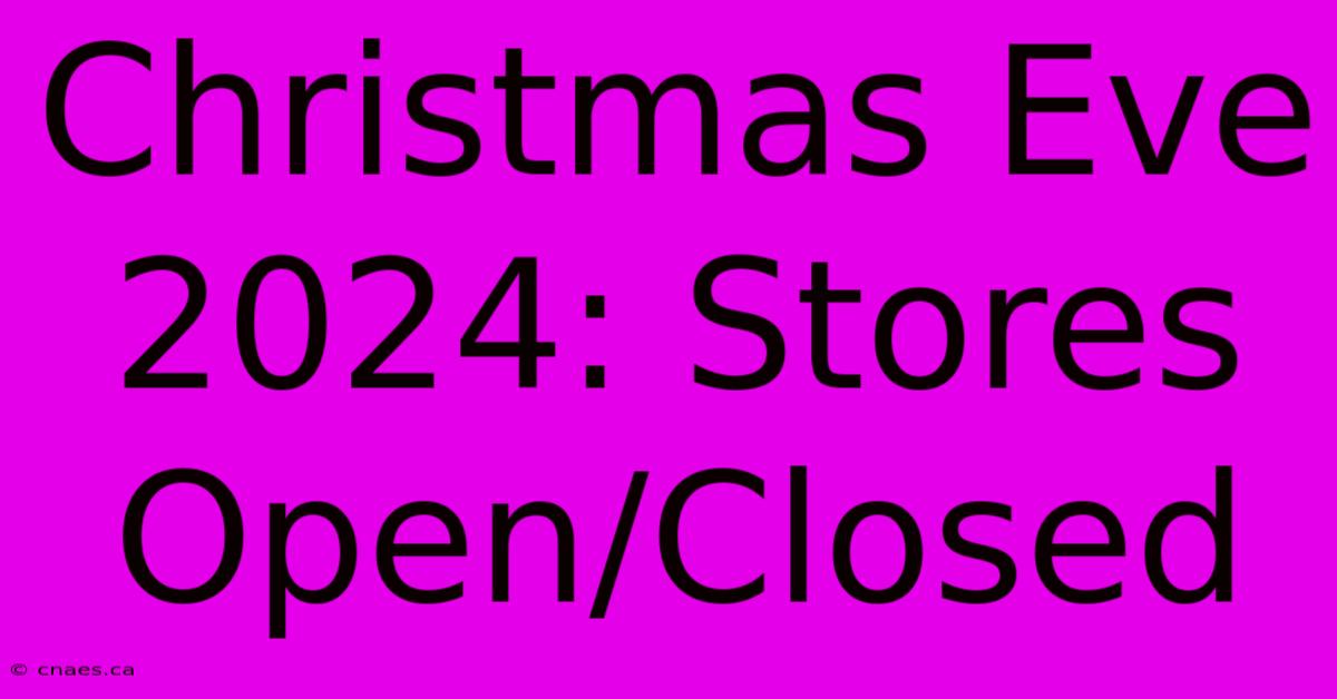 Christmas Eve 2024: Stores Open/Closed