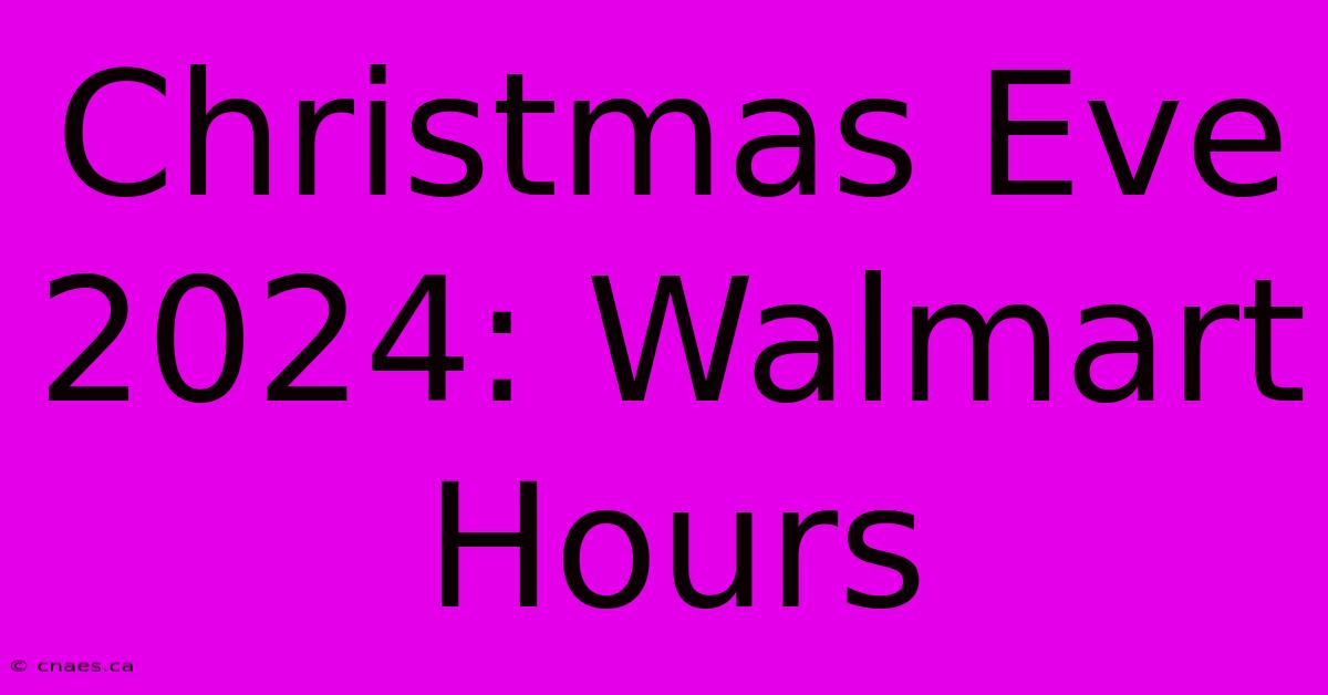 Christmas Eve 2024: Walmart Hours