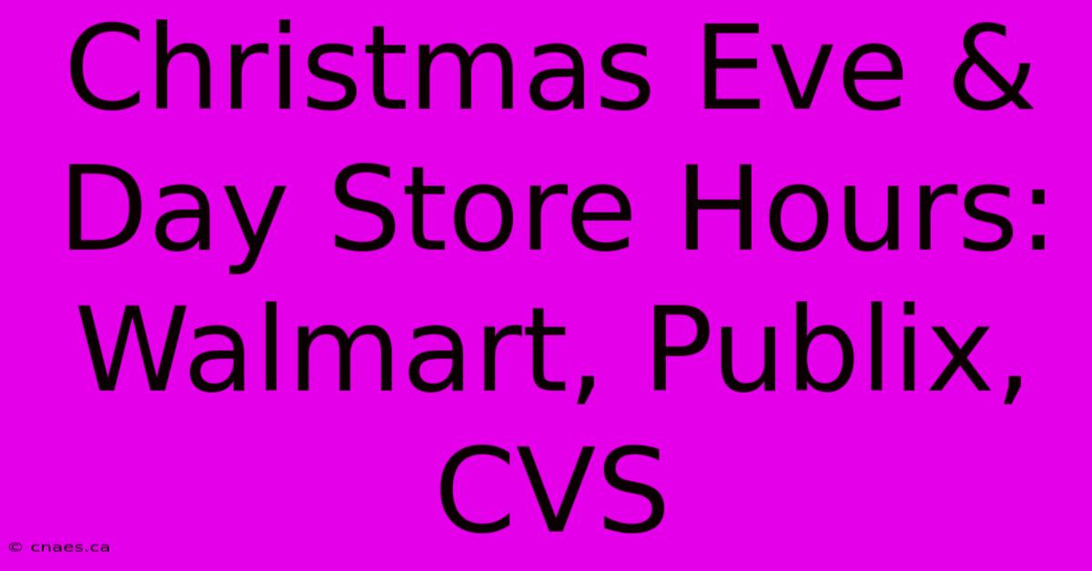 Christmas Eve & Day Store Hours: Walmart, Publix, CVS