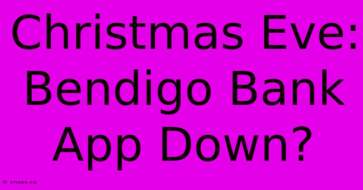 Christmas Eve: Bendigo Bank App Down?