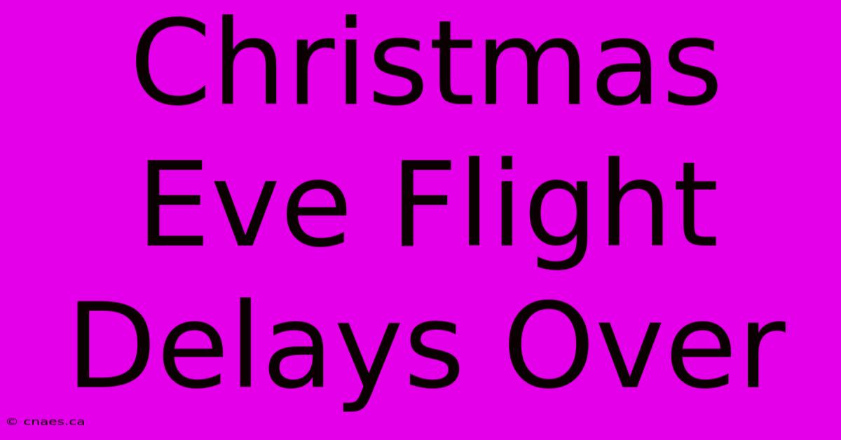 Christmas Eve Flight Delays Over