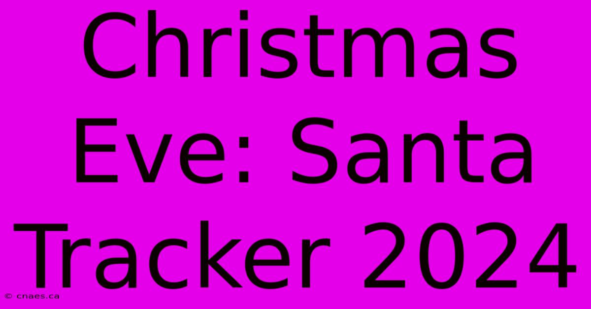 Christmas Eve: Santa Tracker 2024