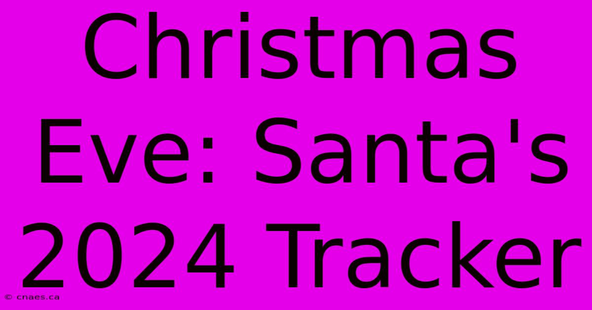 Christmas Eve: Santa's 2024 Tracker