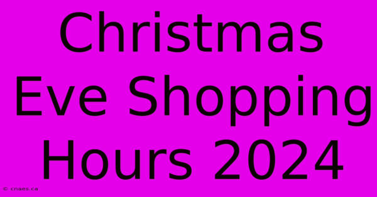 Christmas Eve Shopping Hours 2024