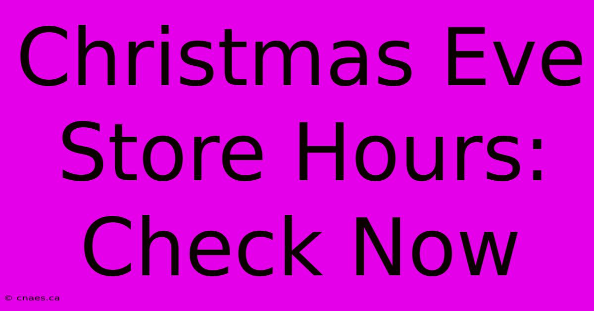 Christmas Eve Store Hours: Check Now