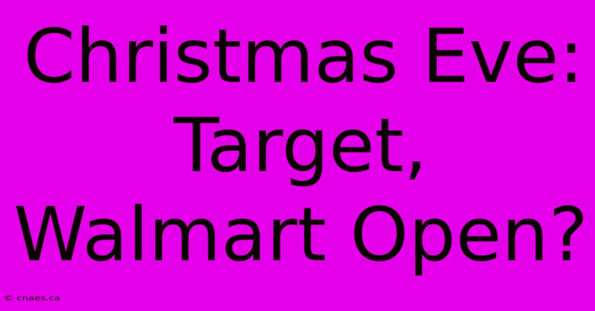 Christmas Eve: Target, Walmart Open?