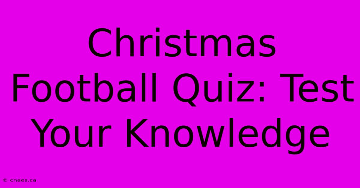 Christmas Football Quiz: Test Your Knowledge