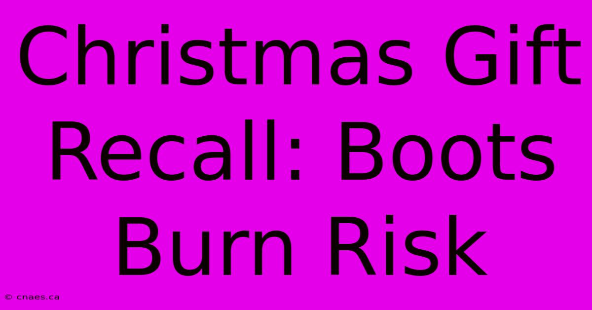 Christmas Gift Recall: Boots Burn Risk