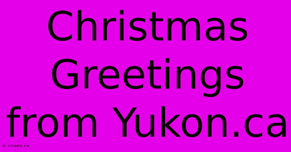 Christmas Greetings From Yukon.ca