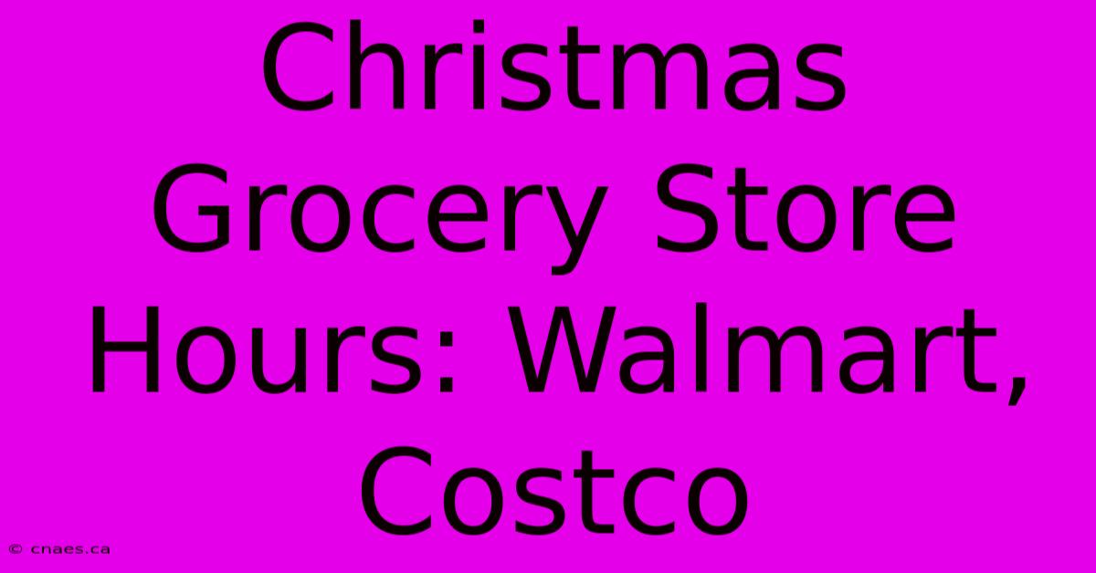 Christmas Grocery Store Hours: Walmart, Costco