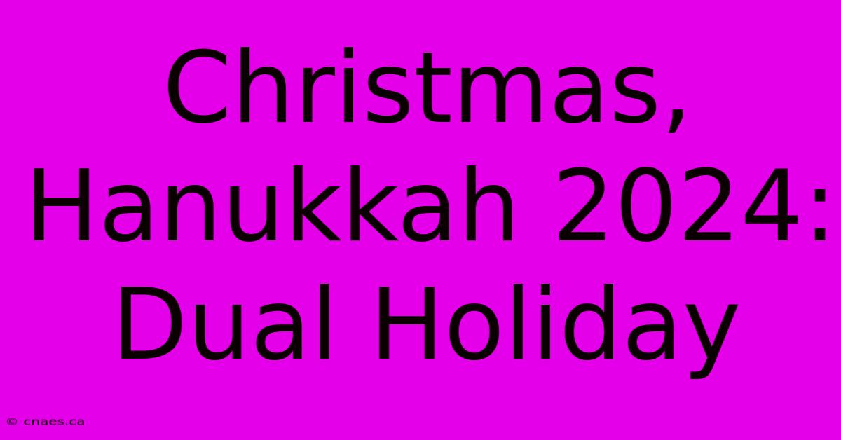 Christmas, Hanukkah 2024: Dual Holiday