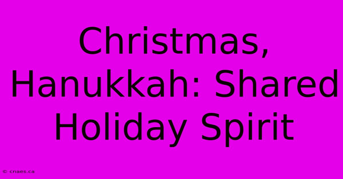 Christmas, Hanukkah: Shared Holiday Spirit