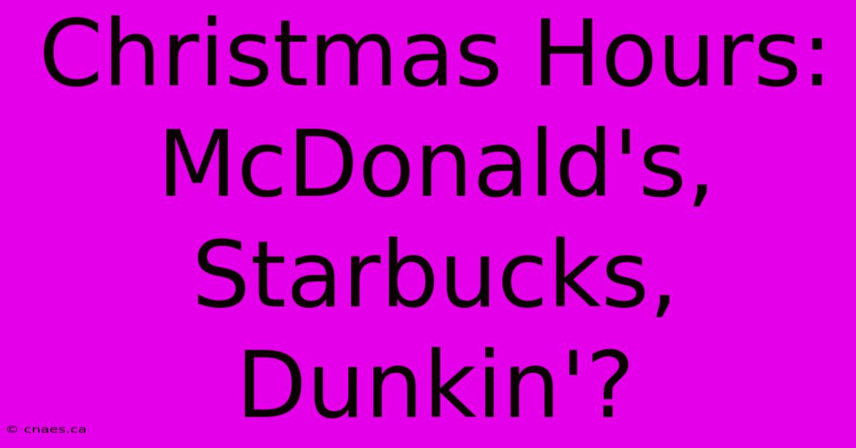 Christmas Hours: McDonald's, Starbucks, Dunkin'?