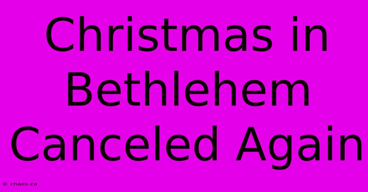 Christmas In Bethlehem Canceled Again