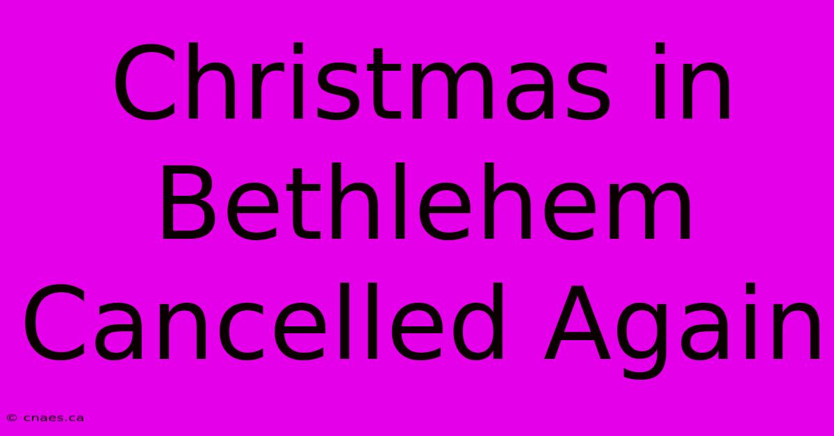 Christmas In Bethlehem Cancelled Again