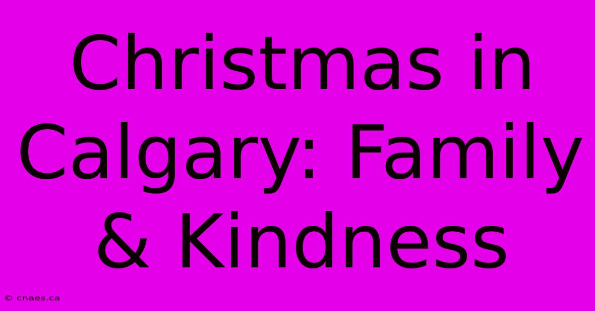 Christmas In Calgary: Family & Kindness