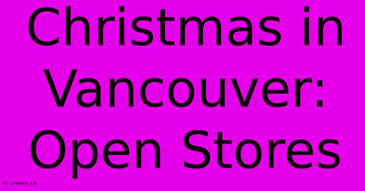 Christmas In Vancouver: Open Stores