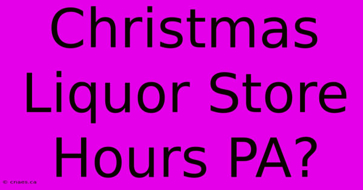 Christmas Liquor Store Hours PA?