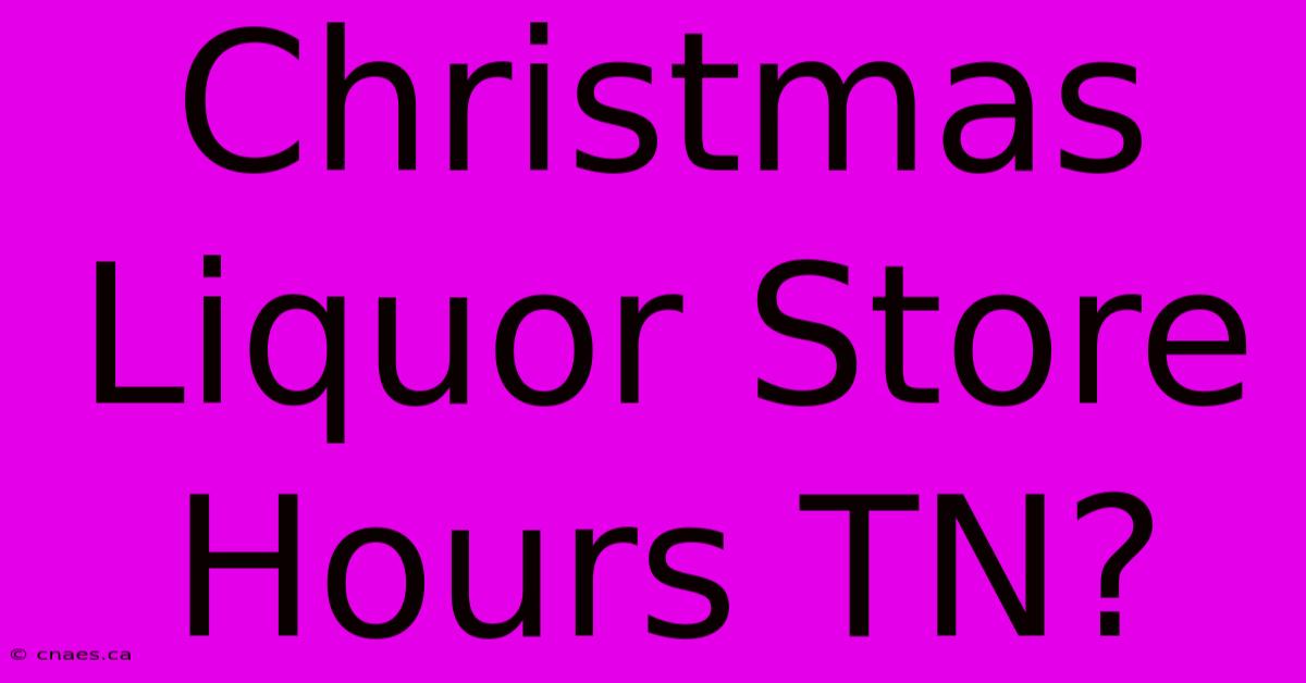 Christmas Liquor Store Hours TN?