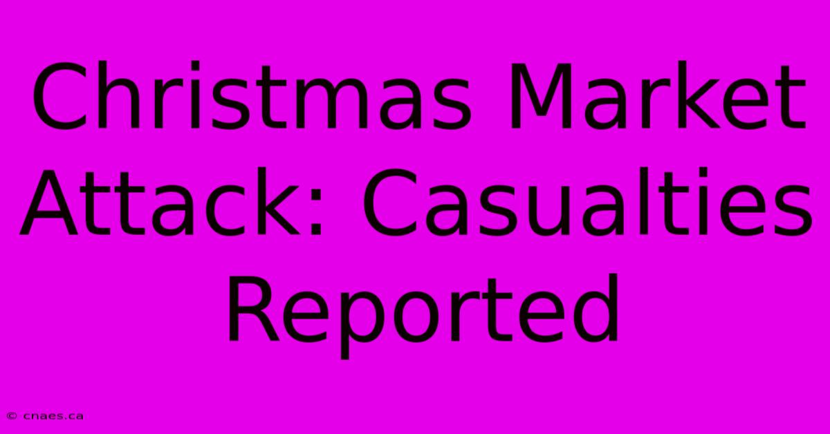 Christmas Market Attack: Casualties Reported