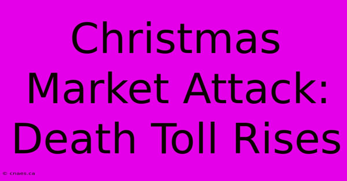 Christmas Market Attack: Death Toll Rises