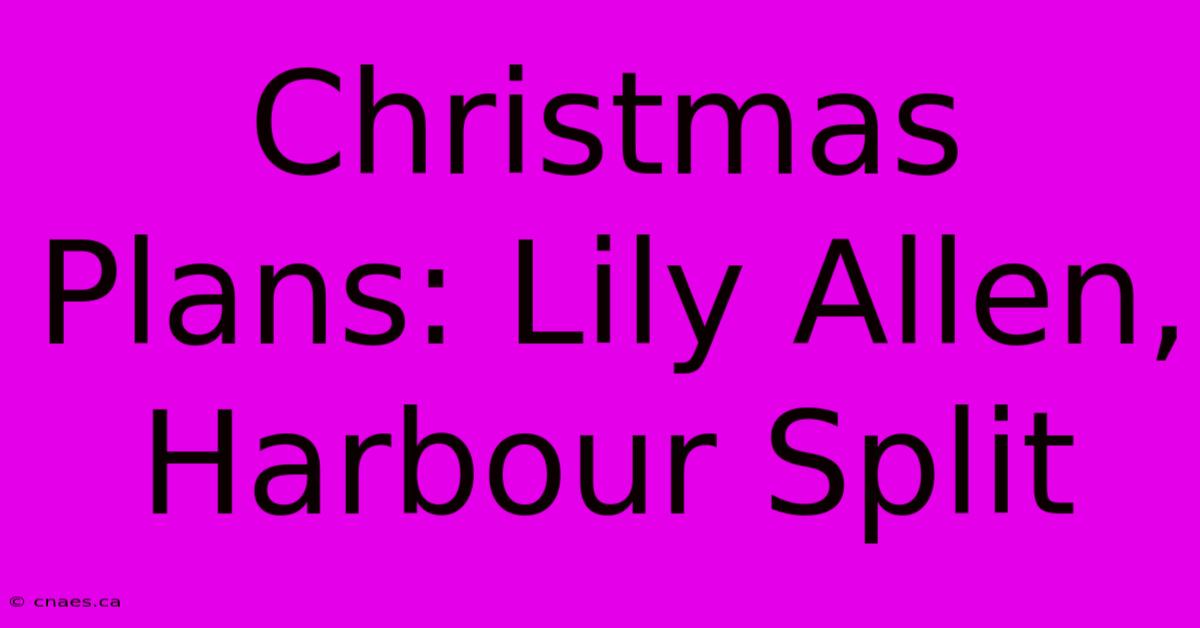 Christmas Plans: Lily Allen, Harbour Split